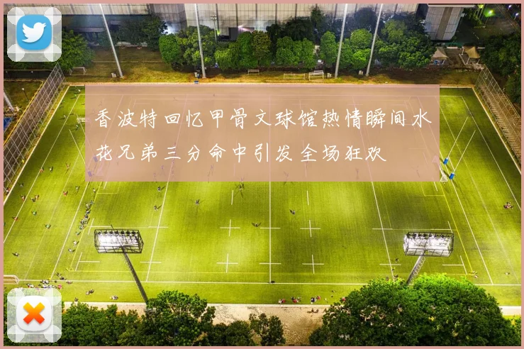 香波特回忆甲骨文球馆热情瞬间水花兄弟三分命中引发全场狂欢