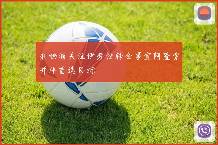 利物浦关注伊劳拉转会事宜阿隆索并非首选目标
